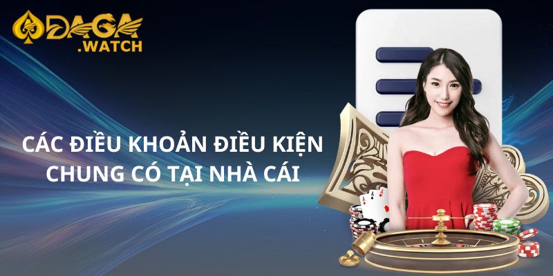 Các điều khoản điều kiện chung tại nhà cái
