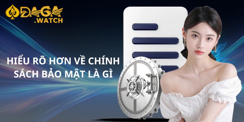 Hiểu rõ hơn về chính sách bảo mật là gì